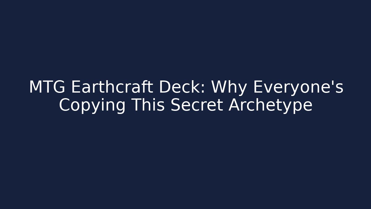 MTG Earthcraft Deck: Why Everyone's Copying This Secret Archetype