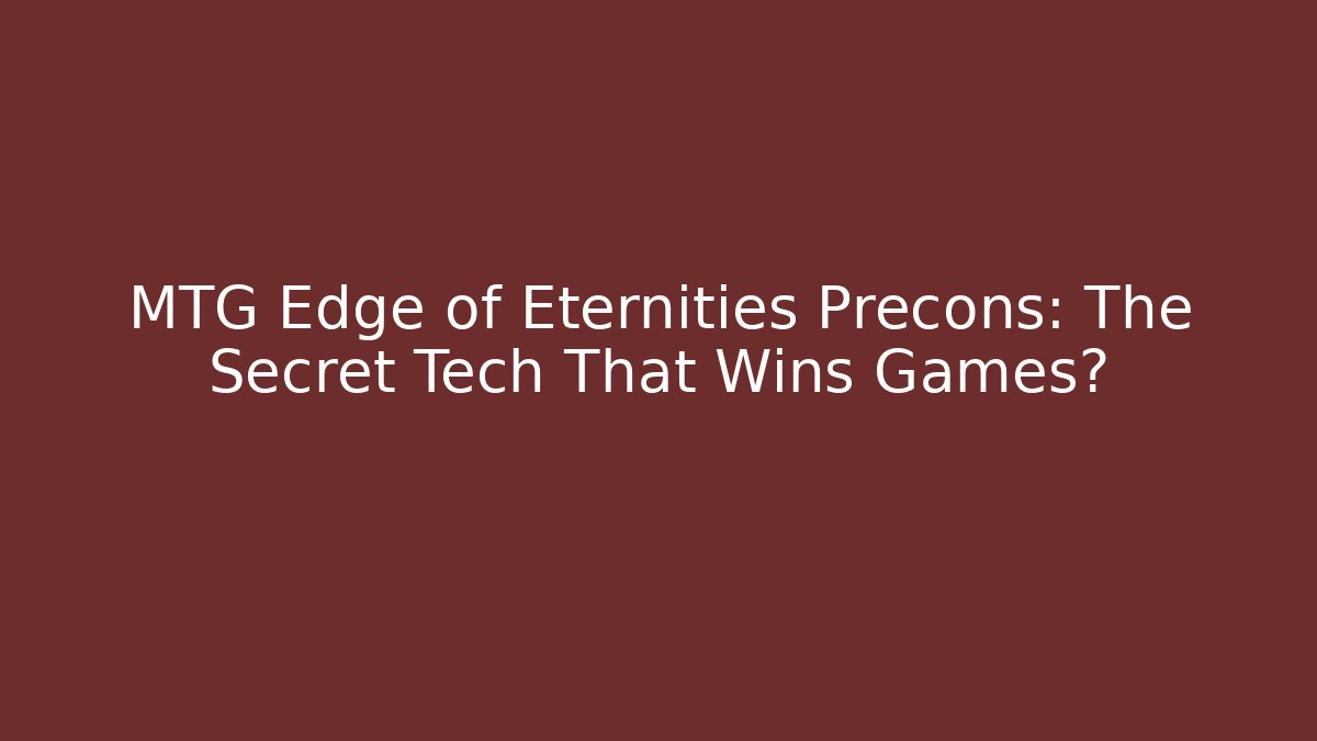 MTG Edge of Eternities Precons: The Secret Tech That Wins Games?