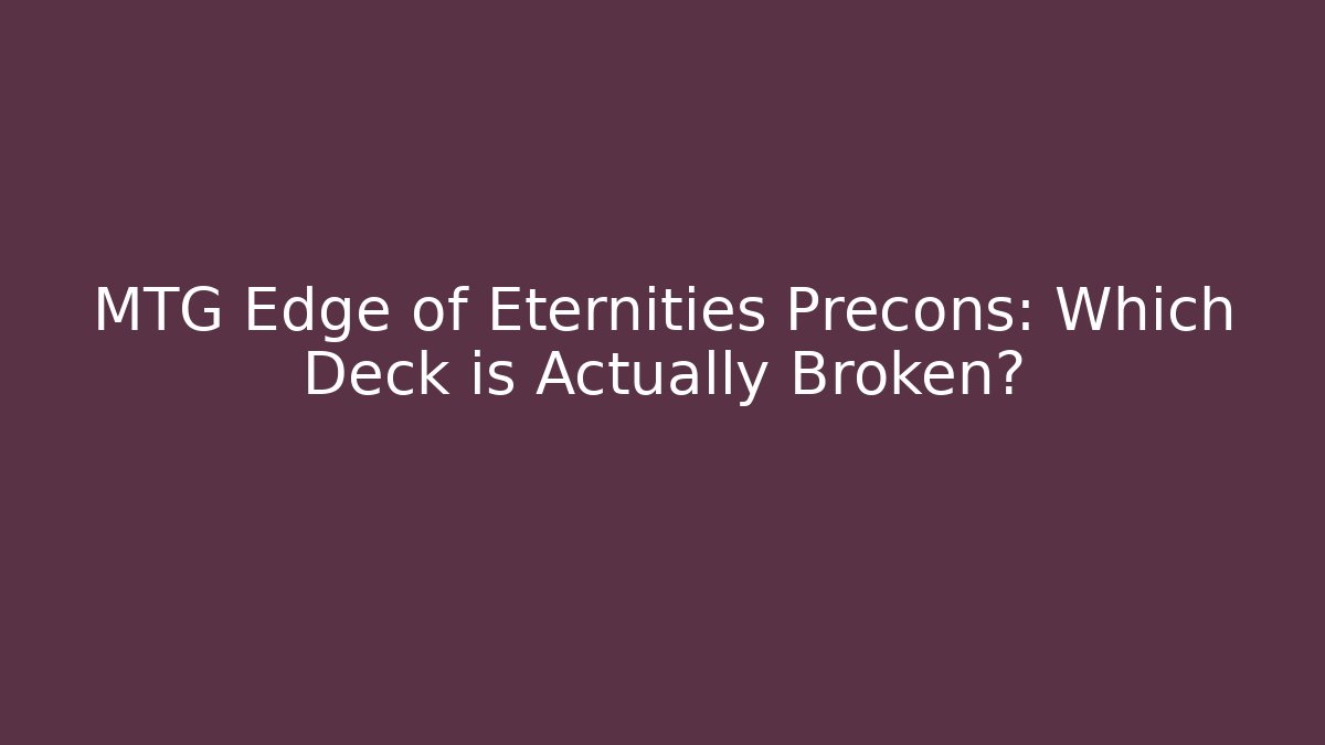 MTG Edge of Eternities Precons: Which Deck is Actually Broken?
