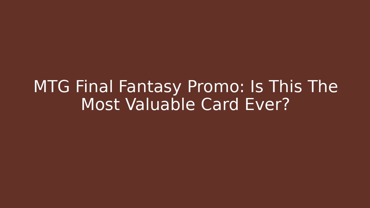 MTG Final Fantasy Promo: Is This The Most Valuable Card Ever? - Sports History Weekly