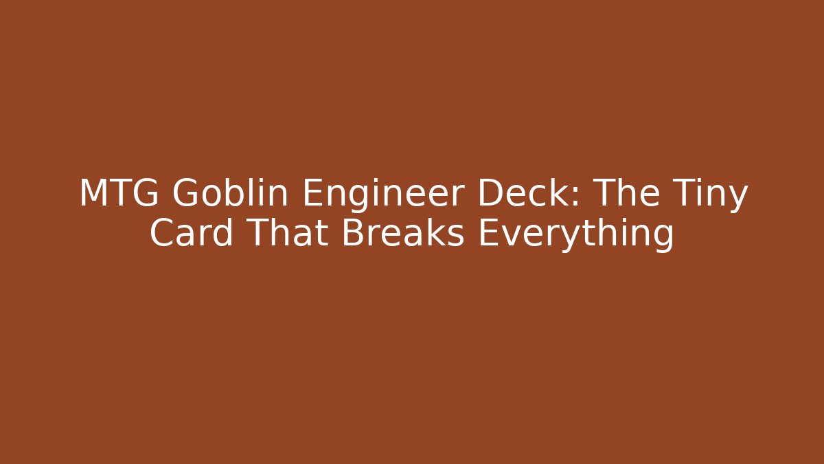 MTG Goblin Engineer Deck: The Tiny Card That Breaks Everything - Sports History Weekly