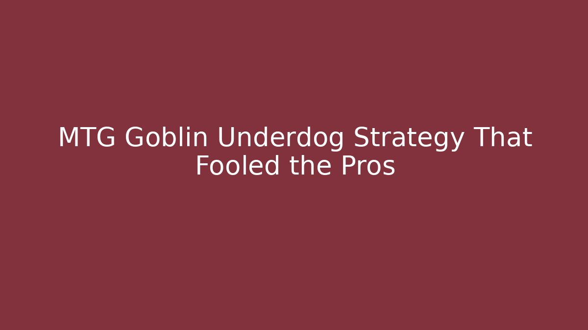 MTG Goblin Underdog Strategy That Fooled the Pros