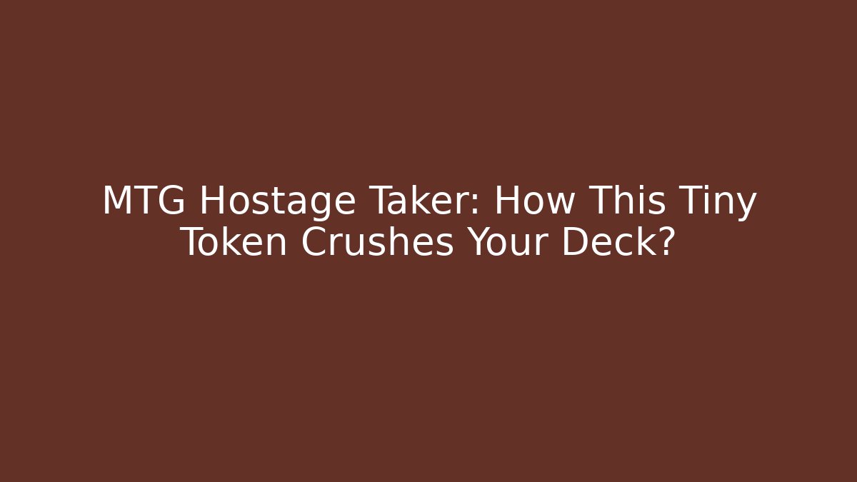 MTG Hostage Taker: How This Tiny Token Crushes Your Deck?