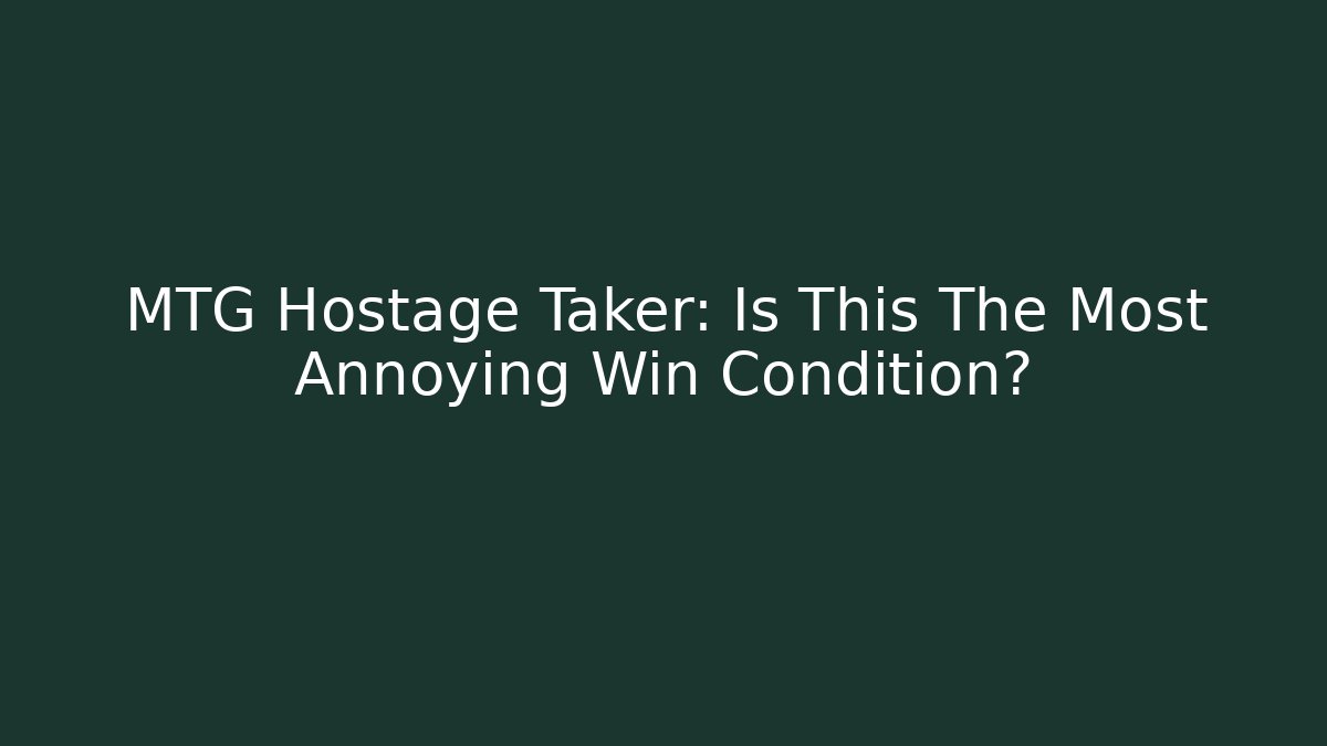 MTG Hostage Taker: Is This The Most Annoying Win Condition?