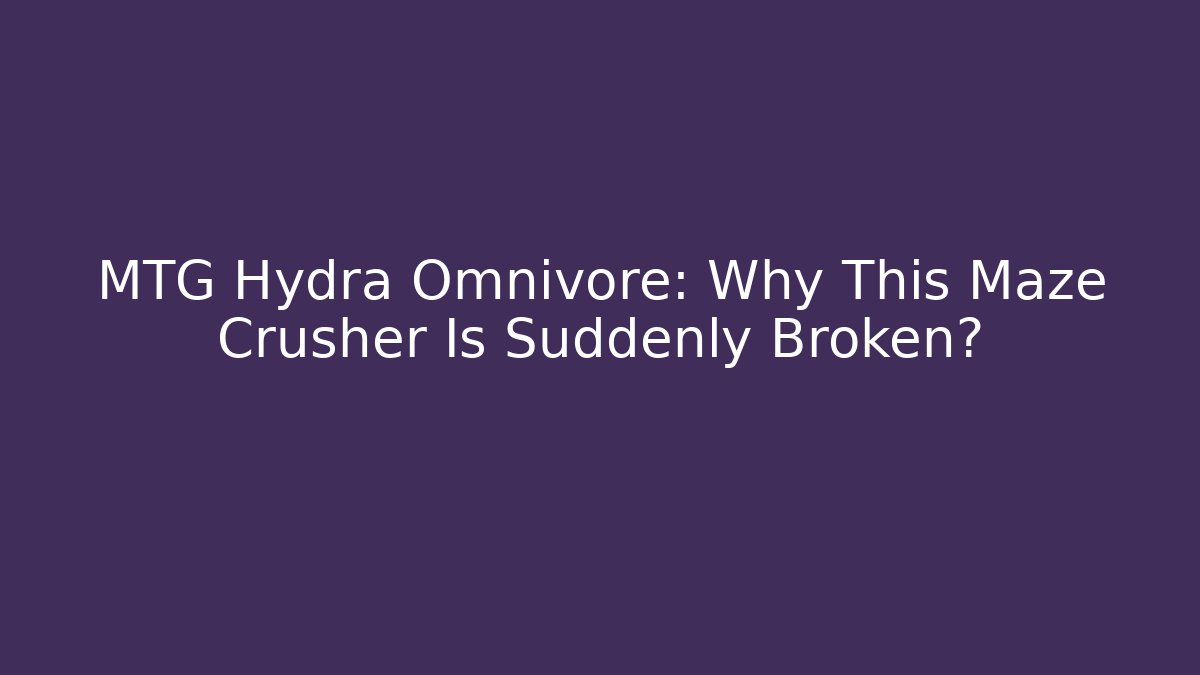 MTG Hydra Omnivore: Why This Maze Crusher Is Suddenly Broken?
