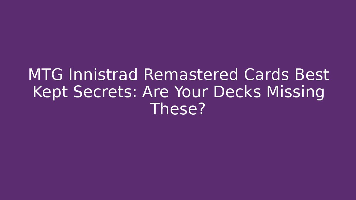 MTG Innistrad Remastered Cards Best Kept Secrets: Are Your Decks Missing These?