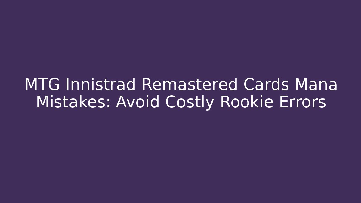 MTG Innistrad Remastered Cards Mana Mistakes: Avoid Costly Rookie Errors - Sports History Weekly
