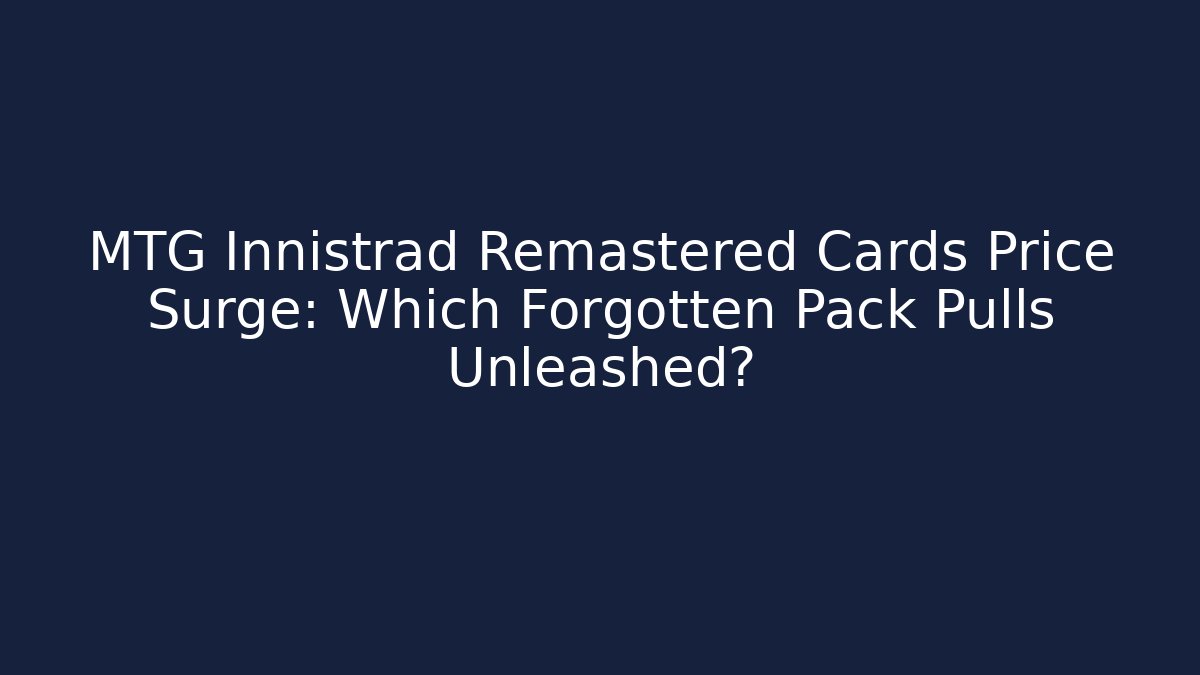 MTG Innistrad Remastered Cards Price Surge: Which Forgotten Pack Pulls Unleashed? - Sports History Weekly