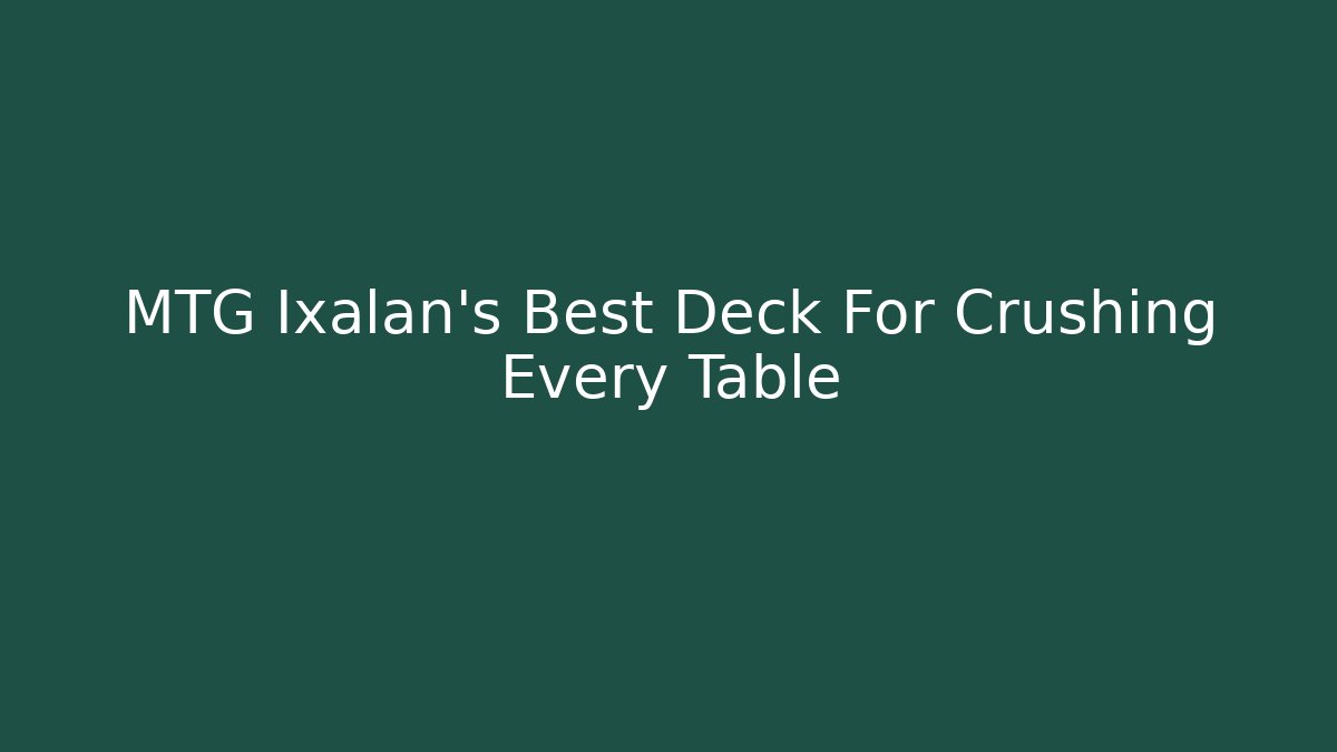 MTG Ixalan's Best Deck For Crushing Every Table