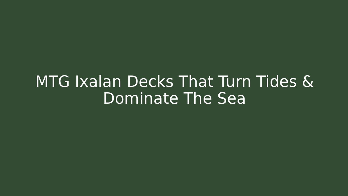 MTG Ixalan Decks That Turn Tides & Dominate The Sea