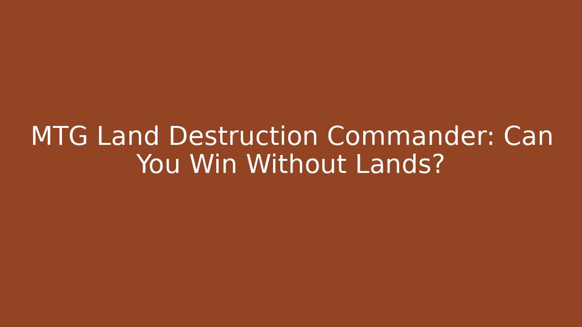 MTG Land Destruction Commander: Can You Win Without Lands? - Sports History Weekly