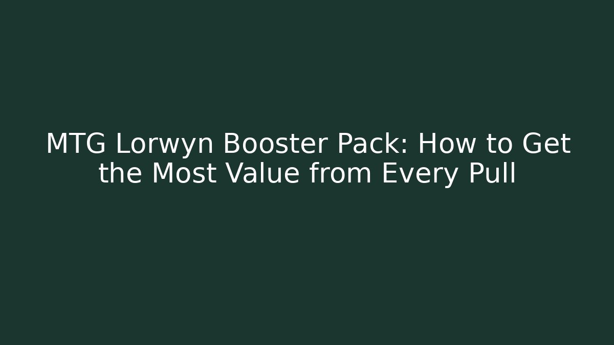 MTG Lorwyn Booster Pack: How to Get the Most Value from Every Pull