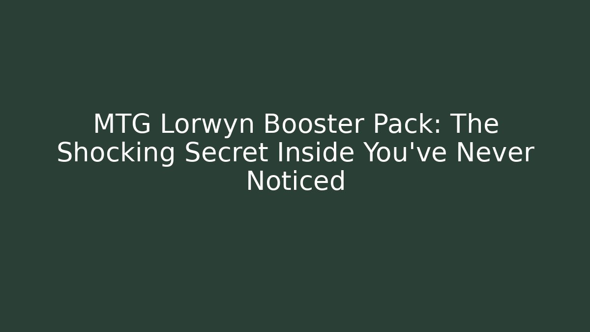 MTG Lorwyn Booster Pack: The Shocking Secret Inside You've Never Noticed