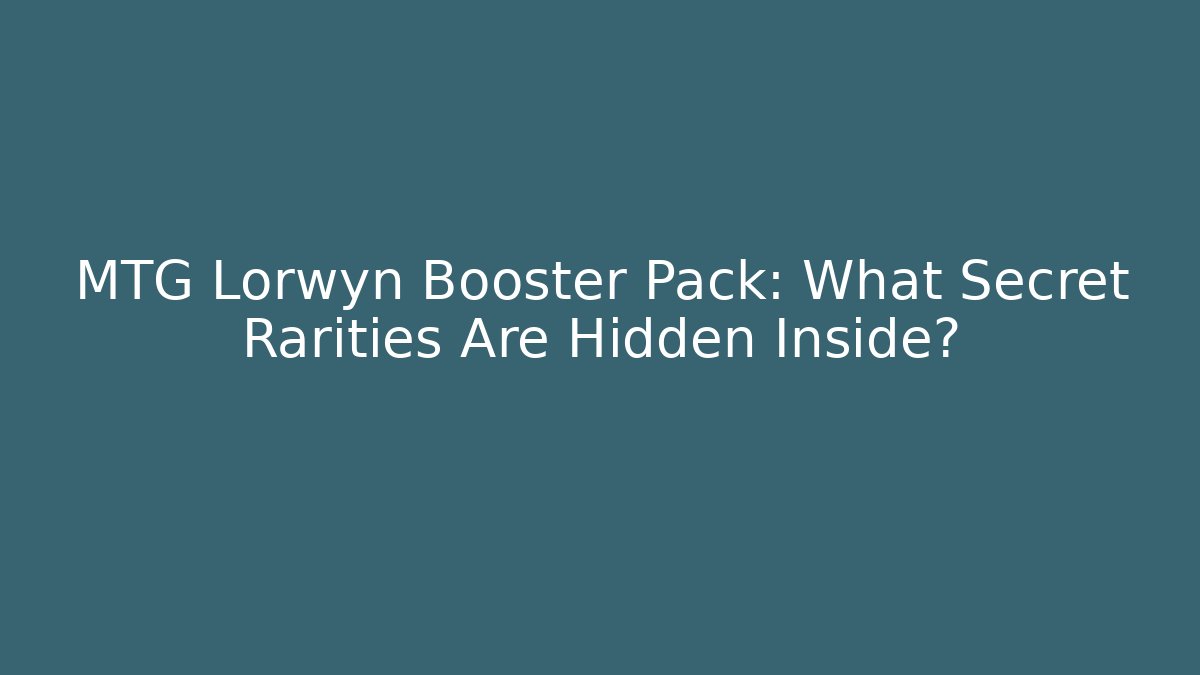MTG Lorwyn Booster Pack: What Secret Rarities Are Hidden Inside?