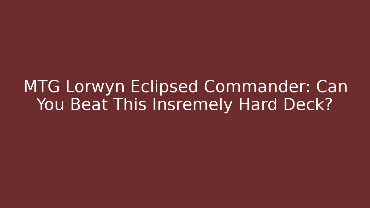 MTG Lorwyn Eclipsed Commander: Can You Beat This Insremely Hard Deck?
