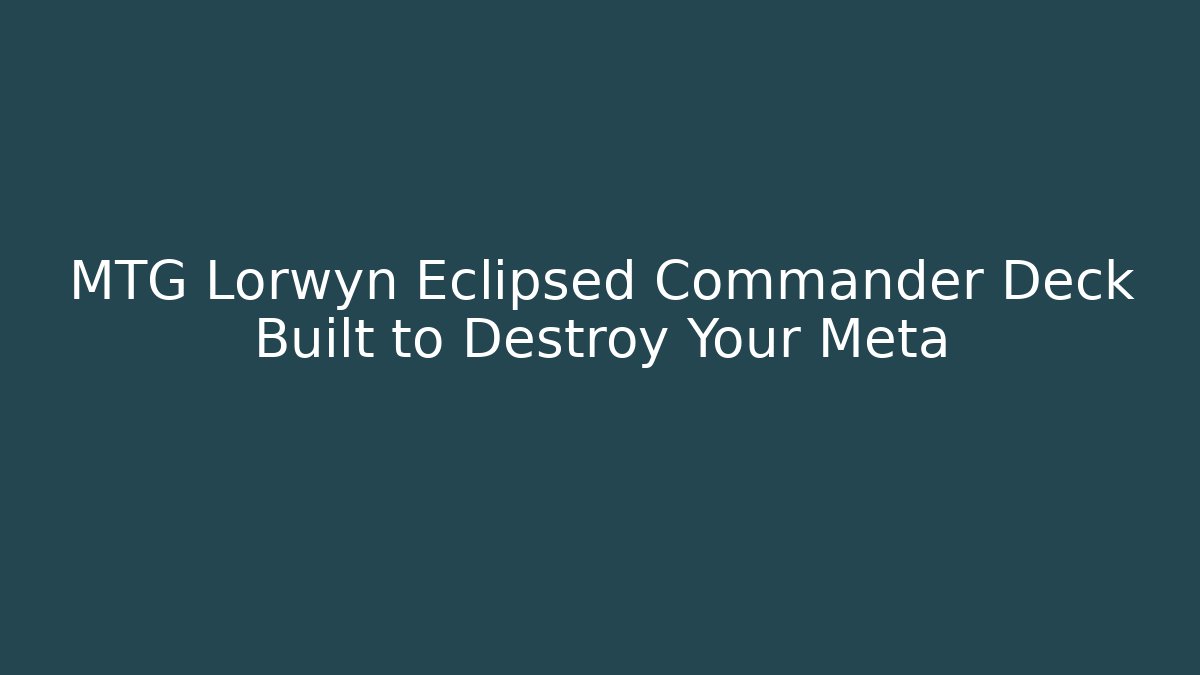 MTG Lorwyn Eclipsed Commander Deck Built to Destroy Your Meta - Sports History Weekly
