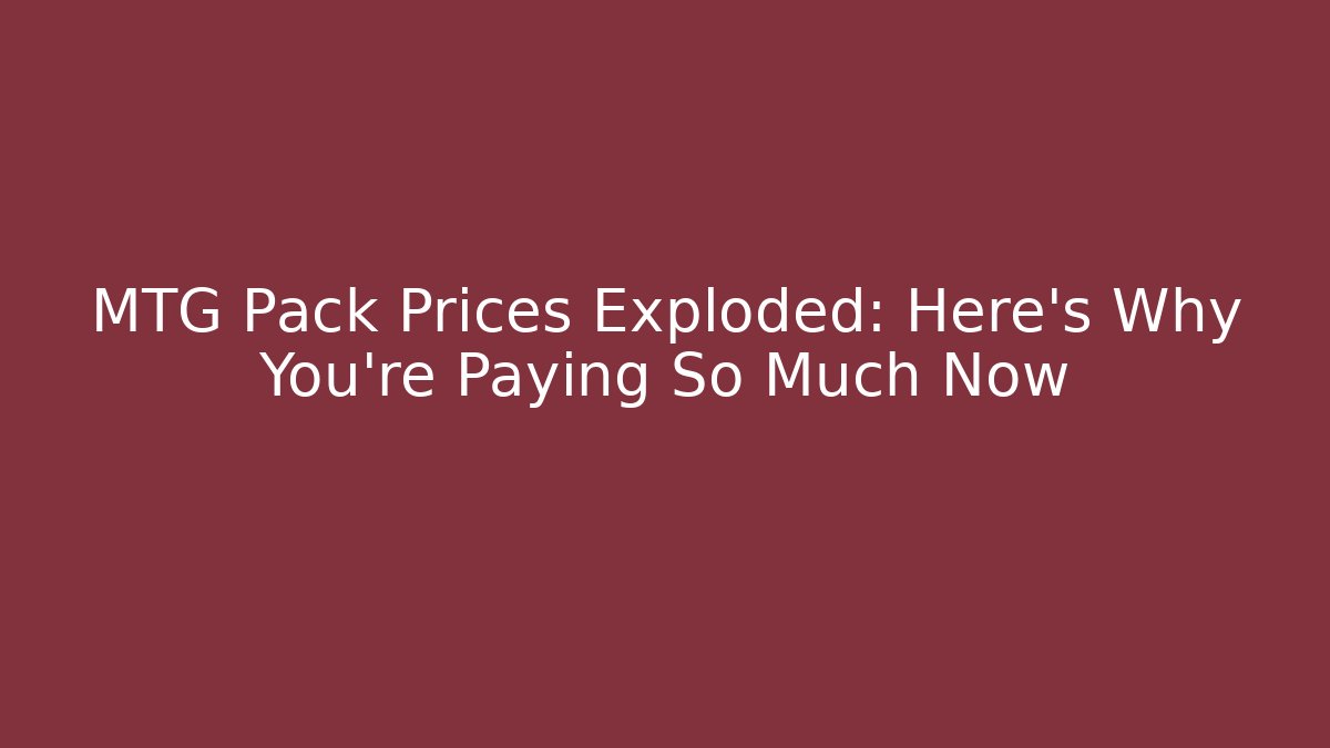 MTG Pack Prices Exploded: Here’s Why You’re Paying So Much Now - Sports History Weekly