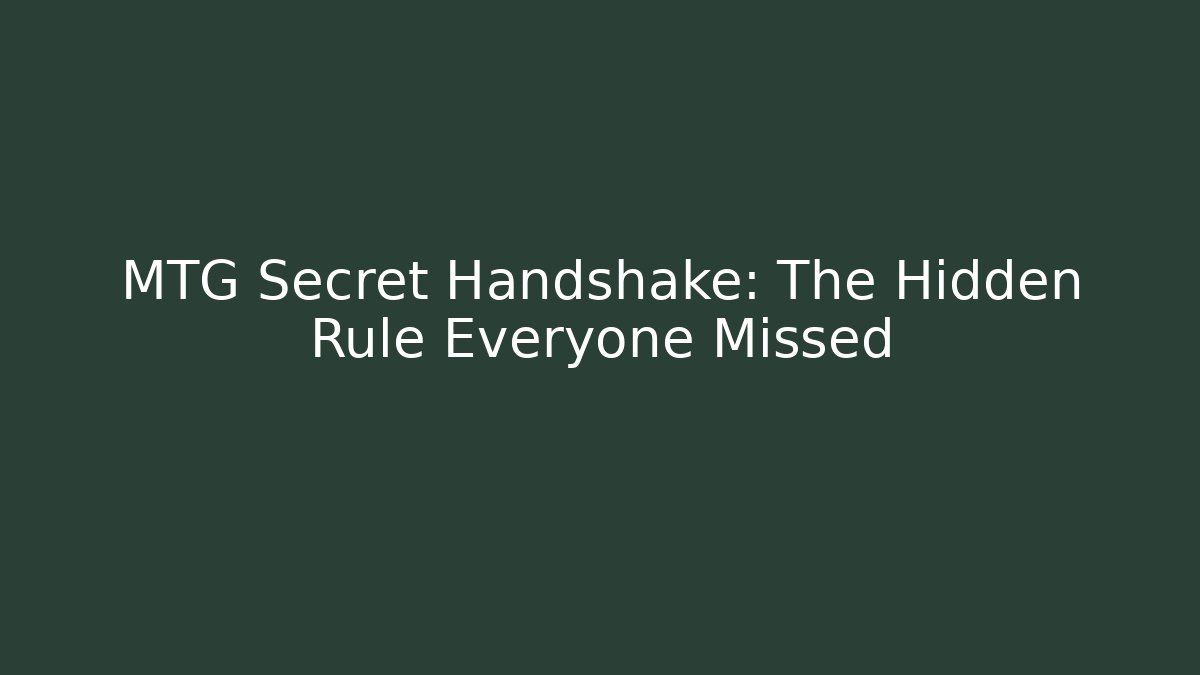 MTG Secret Handshake: The Hidden Rule Everyone Missed