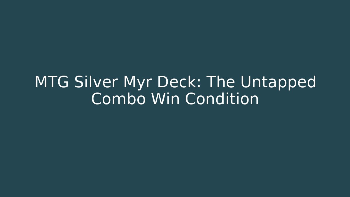 MTG Silver Myr Deck: The Untapped Combo Win Condition