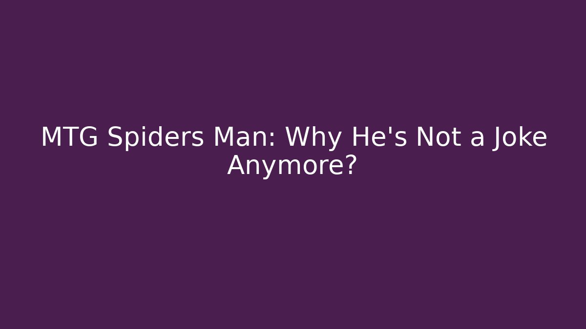MTG Spiders Man: Why He's Not a Joke Anymore?