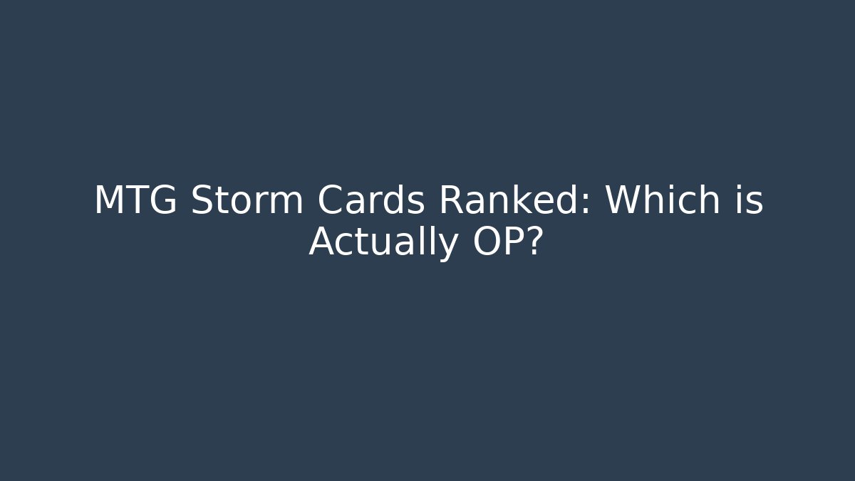 MTG Storm Cards Ranked: Which is Actually OP?