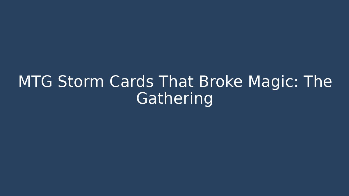 MTG Storm Cards That Broke Magic: The Gathering