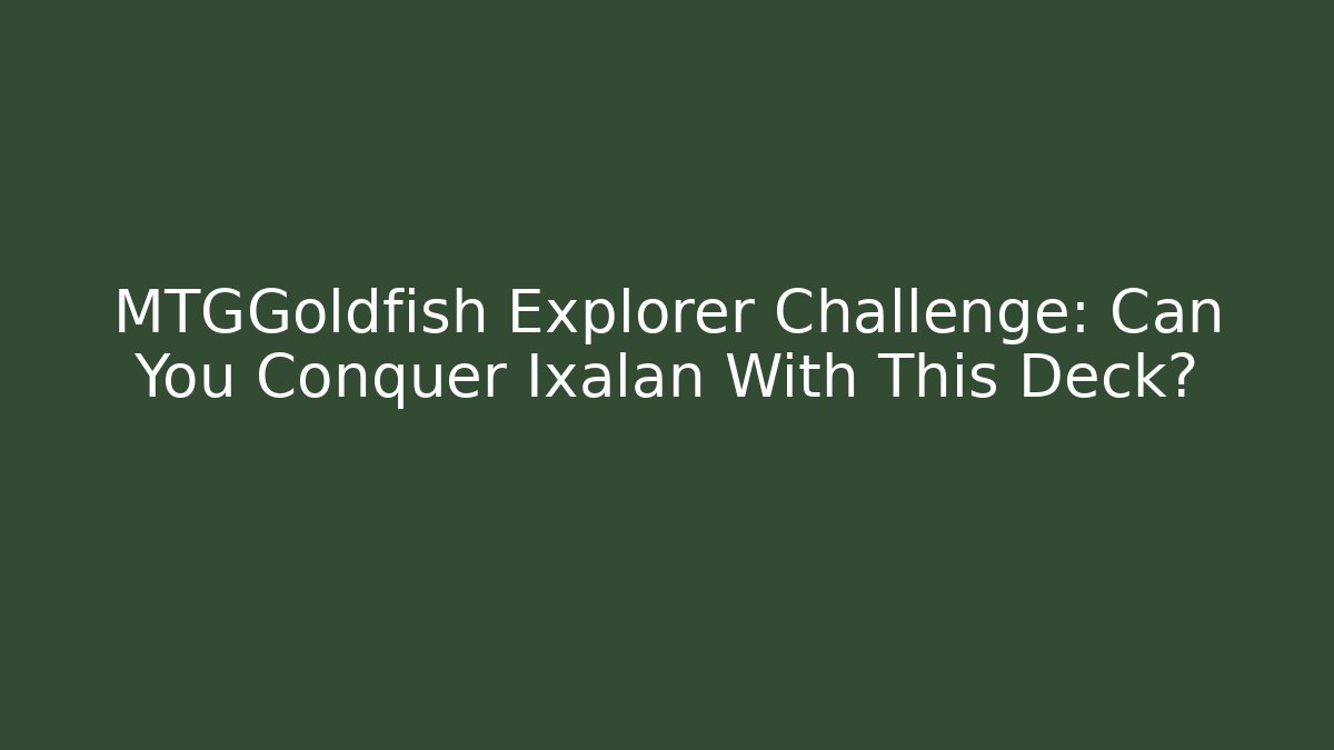 MTGGoldfish Explorer Challenge: Can You Conquer Ixalan With This Deck?