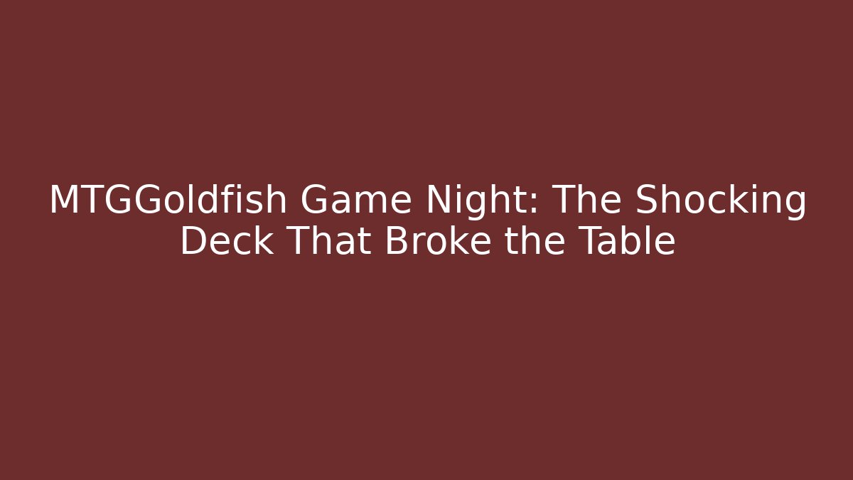 MTGGoldfish Game Night: The Shocking Deck That Broke the Table