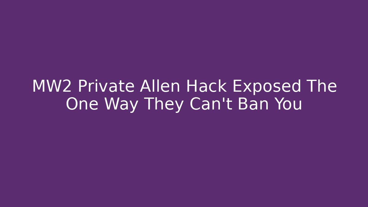 MW2 Private Allen Hack Exposed The One Way They Can't Ban You