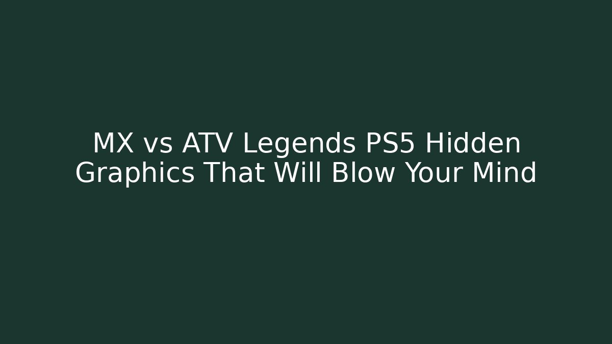 MX vs ATV Legends PS5 Hidden Graphics That Will Blow Your Mind
