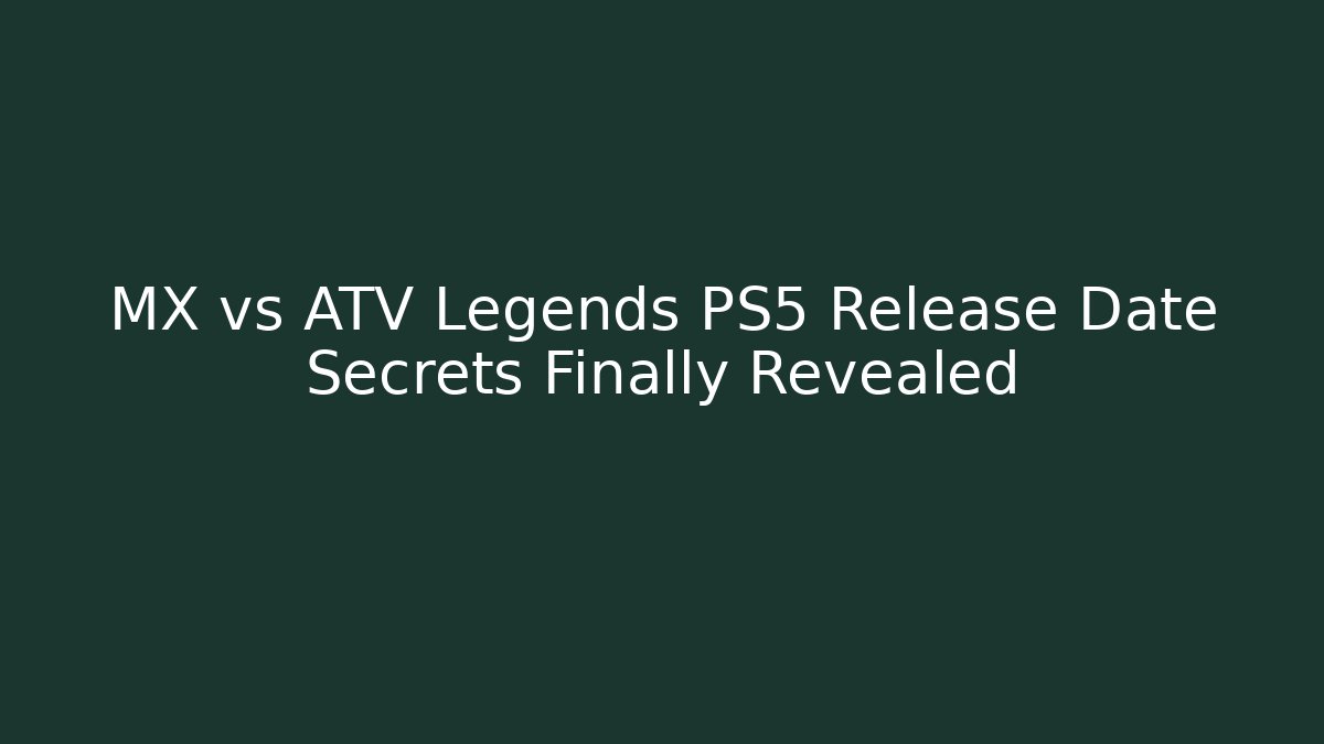 MX vs ATV Legends PS5 Release Date Secrets Finally Revealed