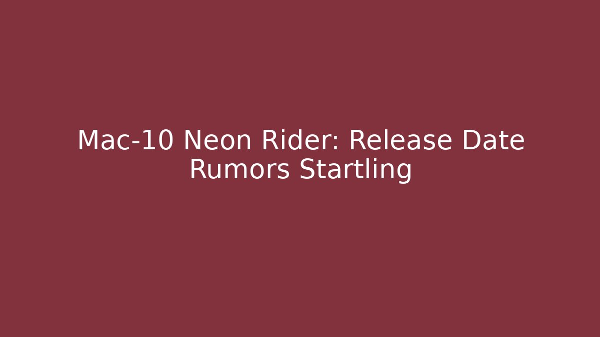 Mac-10 Neon Rider: Release Date Rumors Startling - Sports History Weekly