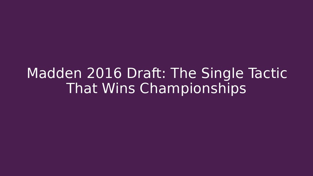 Madden 2016 Draft: The Single Tactic That Wins Championships