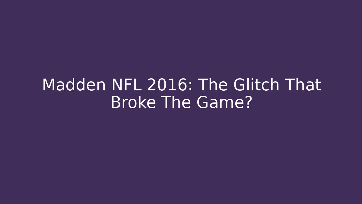 Madden NFL 2016: The Glitch That Broke The Game?