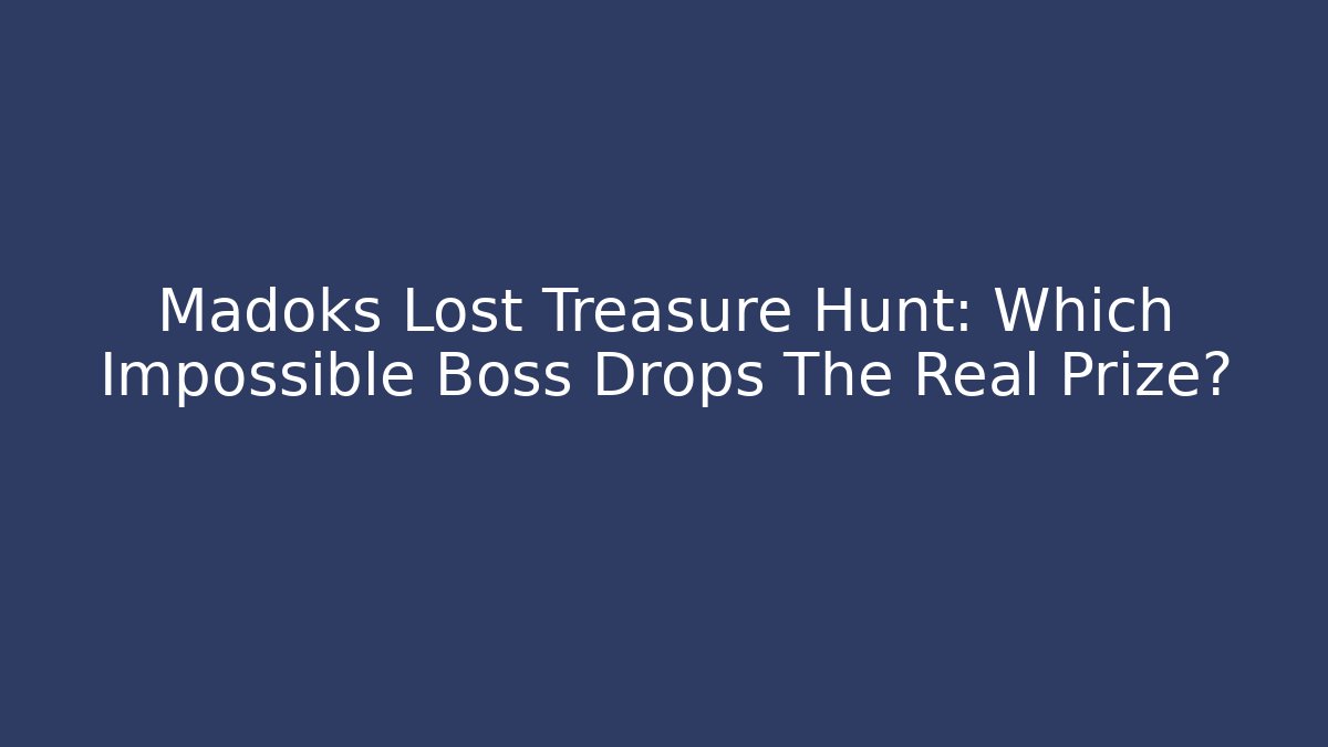 Madoks Lost Treasure Hunt: Which Impossible Boss Drops The Real Prize? - Sports History Weekly