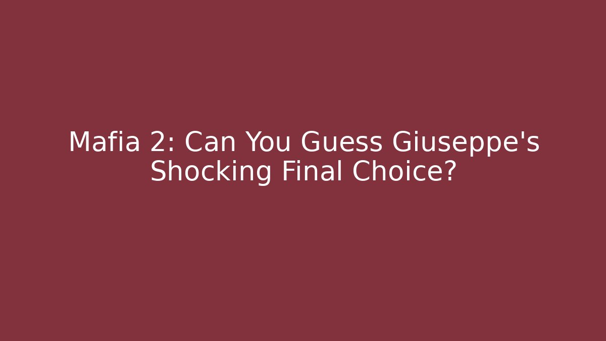Mafia 2: Can You Guess Giuseppe's Shocking Final Choice?