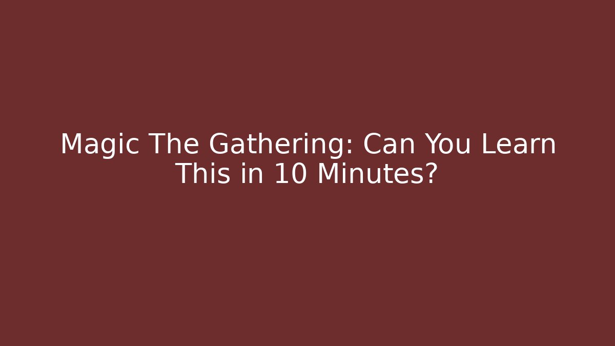 Magic The Gathering: Can You Learn This in 10 Minutes?