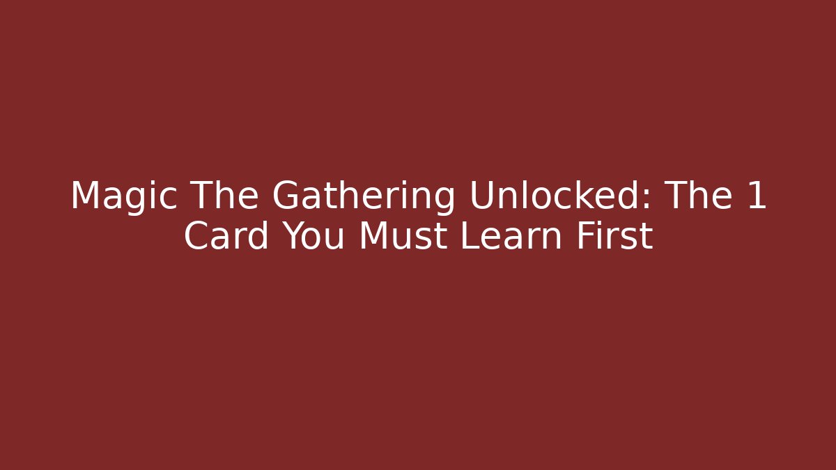 Magic The Gathering Unlocked: The 1 Card You Must Learn First - Sports History Weekly