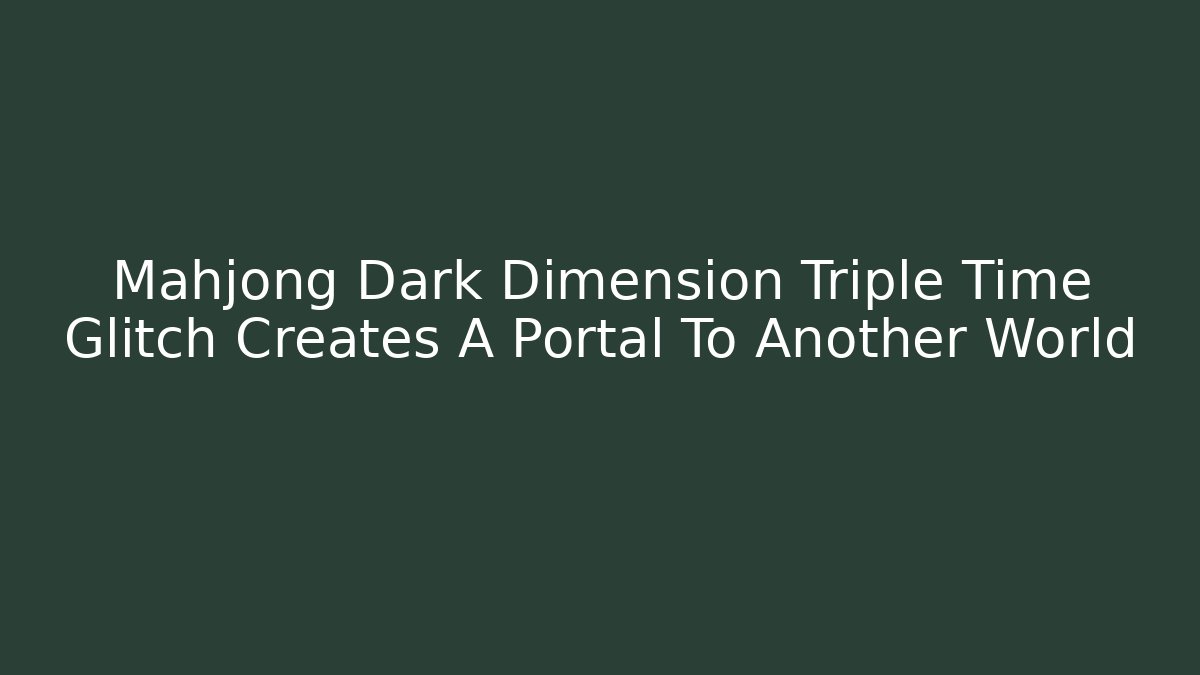 Mahjong Dark Dimension Triple Time Glitch Creates A Portal To Another World