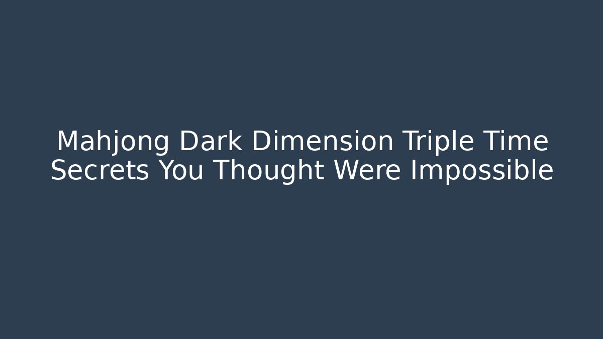 Mahjong Dark Dimension Triple Time Secrets You Thought Were Impossible - Sports History Weekly