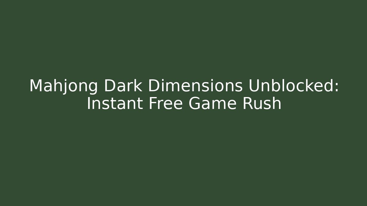 Mahjong Dark Dimensions Unblocked: Instant Free Game Rush