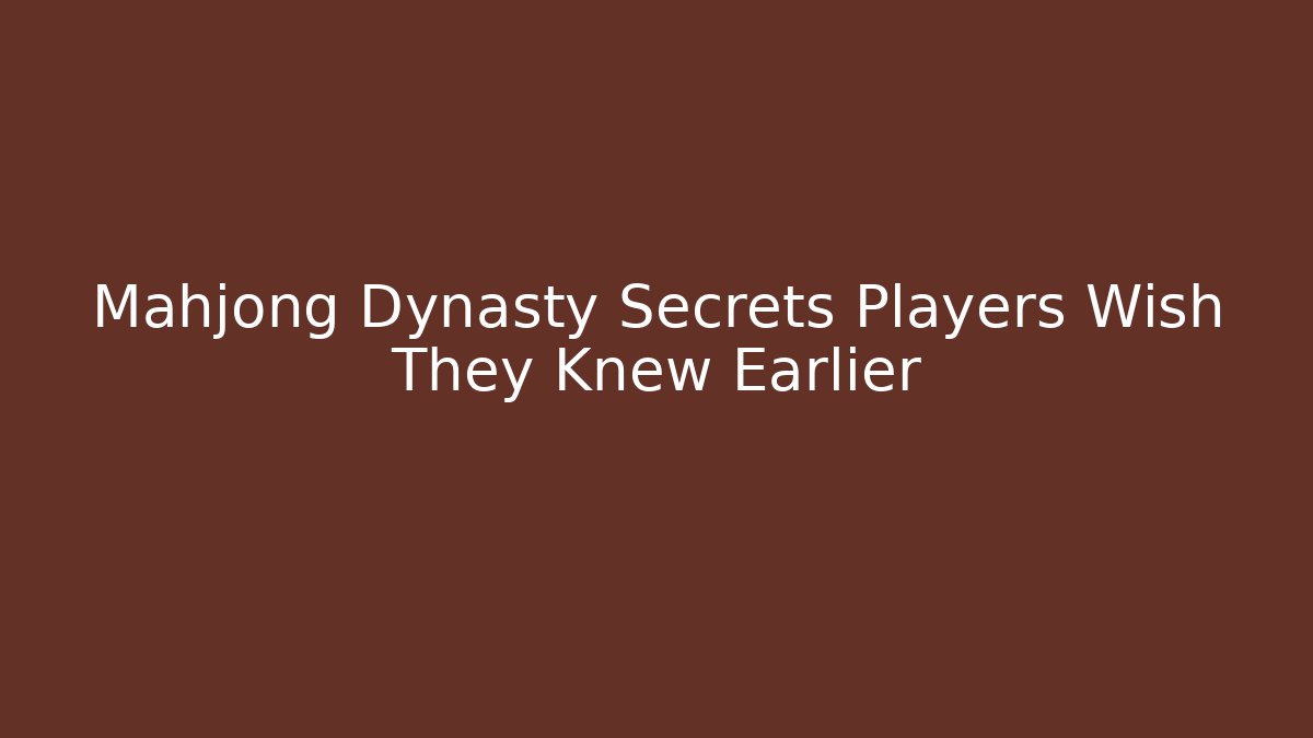 Mahjong Dynasty Secrets Players Wish They Knew Earlier