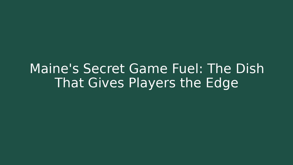 Maine's Secret Game Fuel: The Dish That Gives Players the Edge