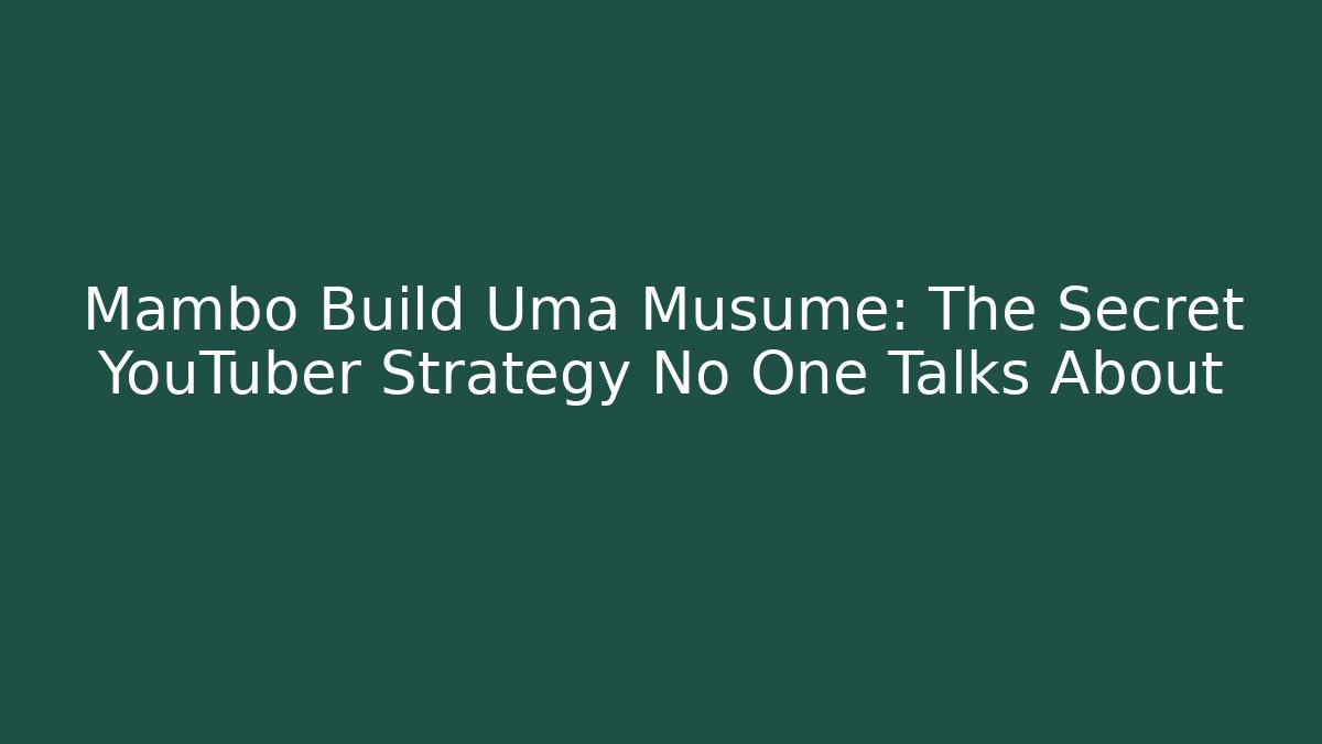 Mambo Build Uma Musume: The Secret YouTuber Strategy No One Talks About - Sports History Weekly