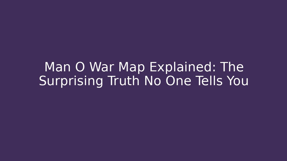 Man O War Map Explained: The Surprising Truth No One Tells You