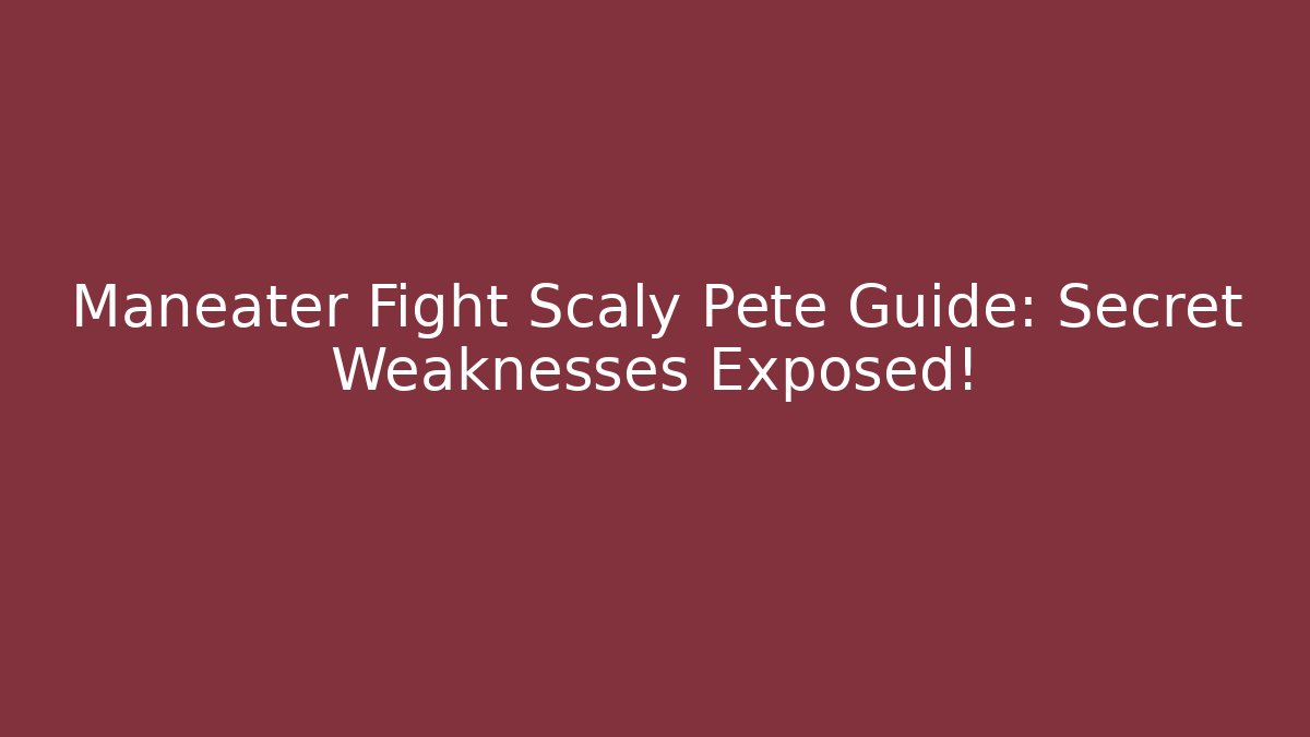 Maneater Fight Scaly Pete Guide: Secret Weaknesses Exposed!