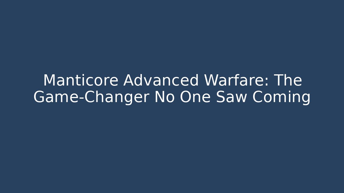 Manticore Advanced Warfare: The Game-Changer No One Saw Coming