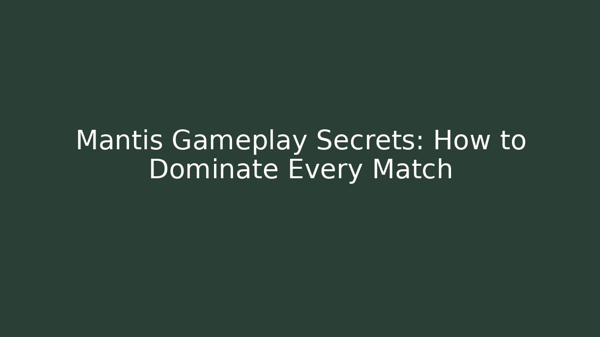 Mantis Gameplay Secrets: How to Dominate Every Match