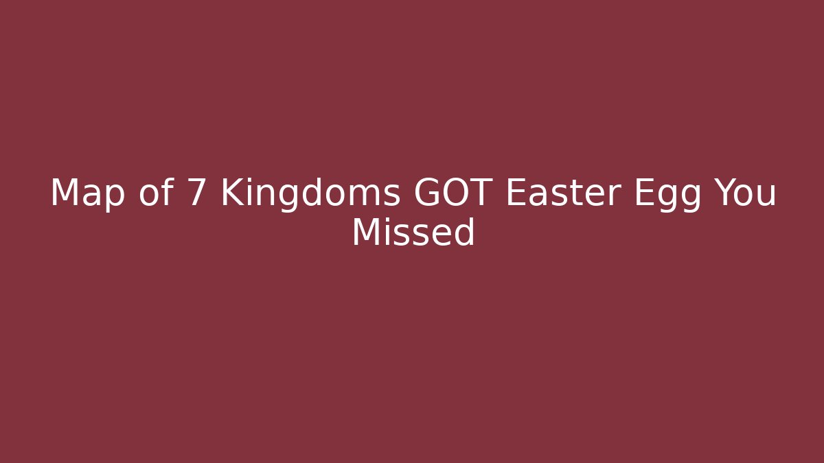 Map of 7 Kingdoms GOT Easter Egg You Missed - Sports History Weekly