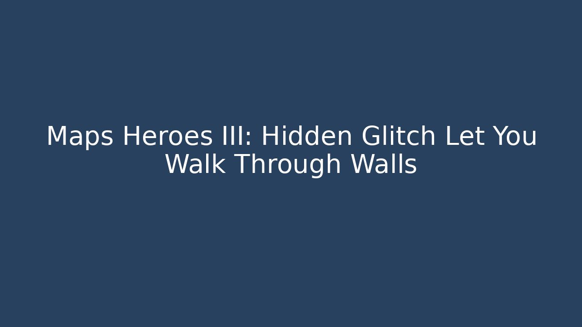 Maps Heroes III: Hidden Glitch Let You Walk Through Walls